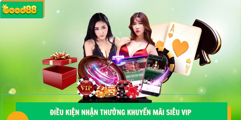 Điều kiện nhận thưởng khuyến mãi siêu VIP