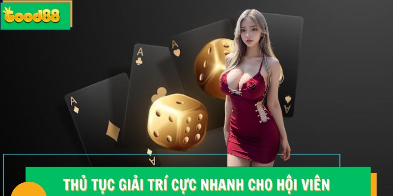 Thủ tục giải trí cực nhanh cho hội viên