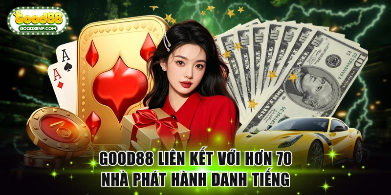 Good88 liên kết với hơn 70 nhà phát hành danh tiếng